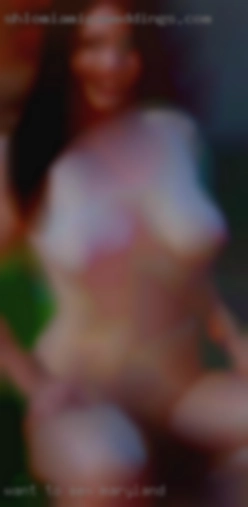 Want sex Maryland to respond to ALL men interested. Want sex Maryland to respond to ALL men interested.